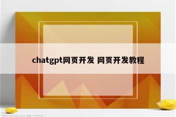 chatgpt网页开发 网页开发教程