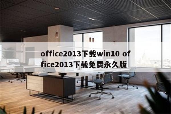 office2013下载win10 office2013下载免费永久版