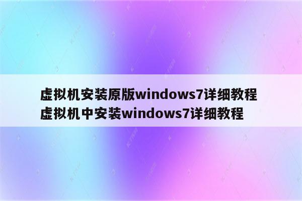 虚拟机安装原版windows7详细教程 虚拟机中安装windows7详细教程