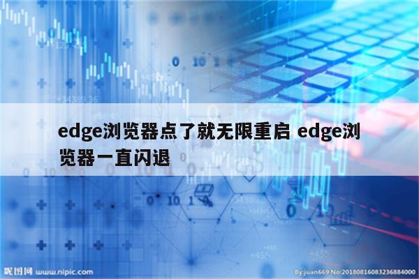 edge浏览器点了就无限重启 edge浏览器一直闪退