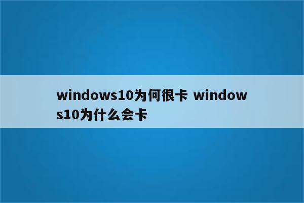 windows10为何很卡 windows10为什么会卡