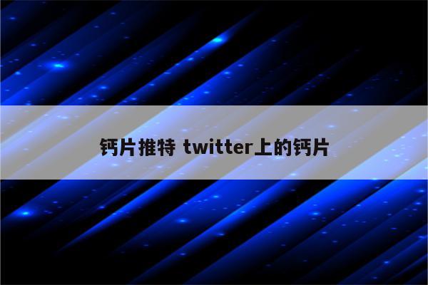 钙片推特 twitter上的钙片