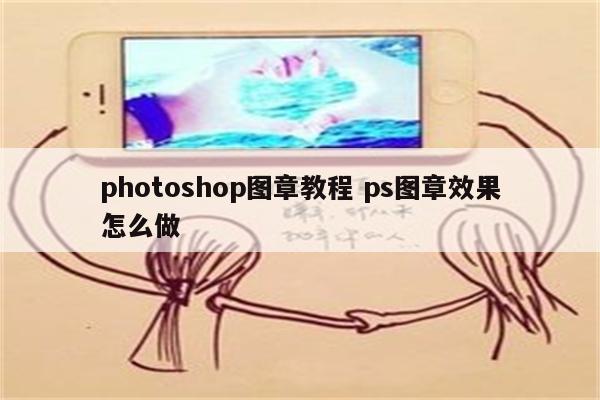 photoshop图章教程 ps图章效果怎么做