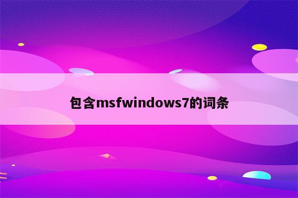 包含msfwindows7的词条