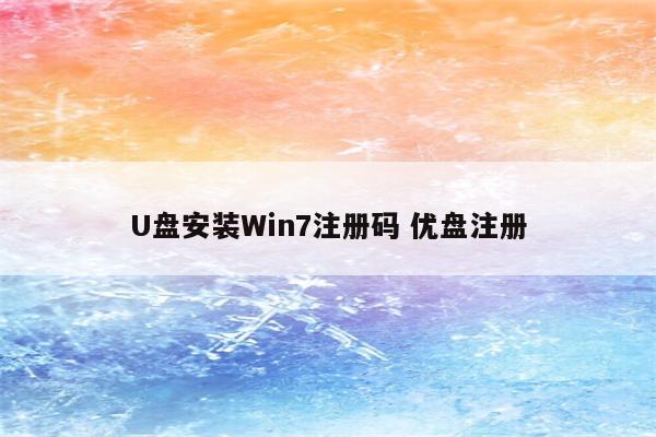 U盘安装Win7注册码 优盘注册