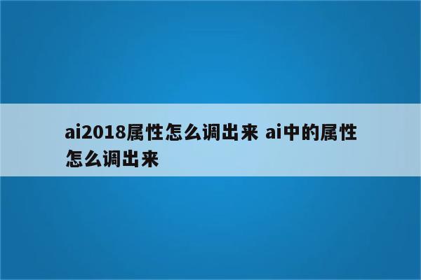 ai2018属性怎么调出来 ai中的属性怎么调出来