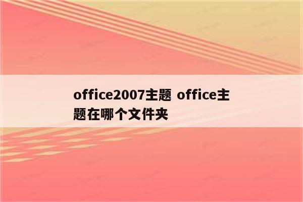 office2007主题 office主题在哪个文件夹
