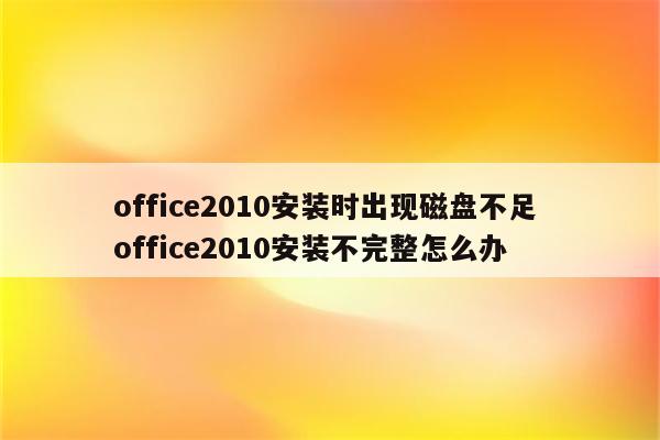 office2010安装时出现磁盘不足 office2010安装不完整怎么办