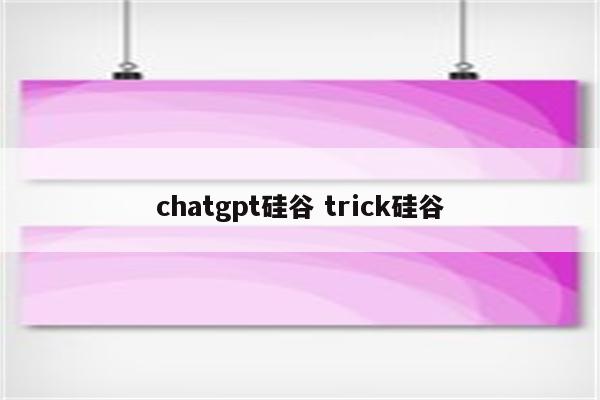 chatgpt硅谷 trick硅谷