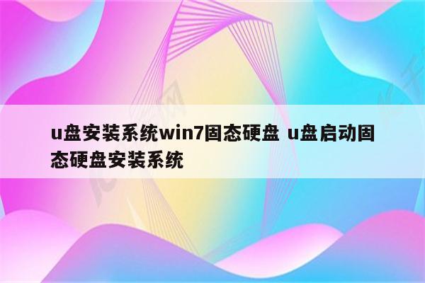 u盘安装系统win7固态硬盘 u盘启动固态硬盘安装系统