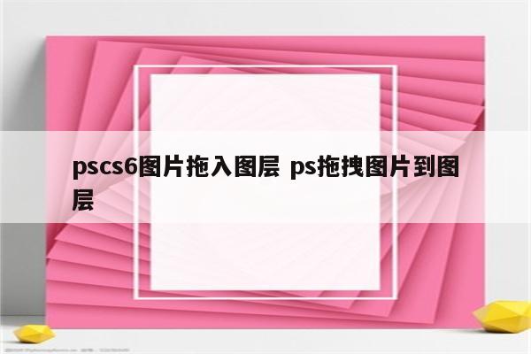 pscs6图片拖入图层 ps拖拽图片到图层