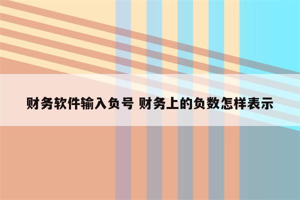 财务软件输入负号 财务上的负数怎样表示