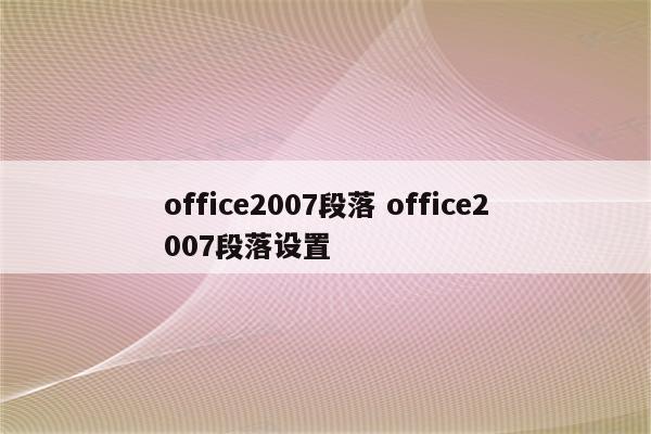 office2007段落 office2007段落设置