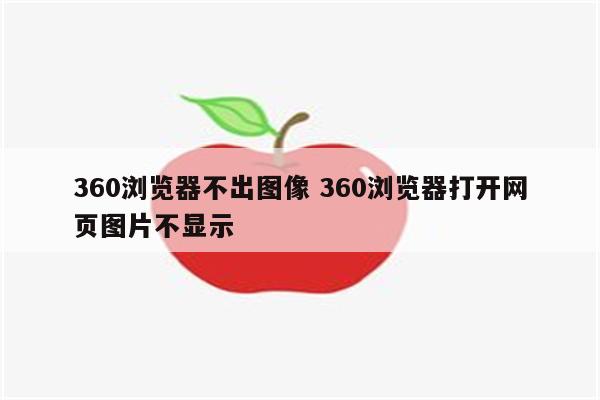 360浏览器不出图像 360浏览器打开网页图片不显示