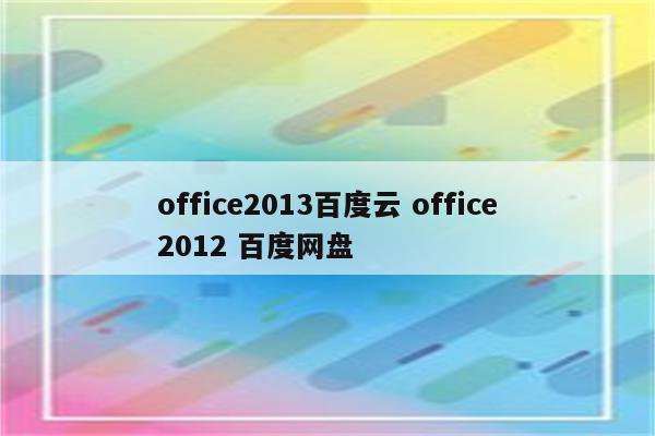 office2013百度云 office2012 百度网盘