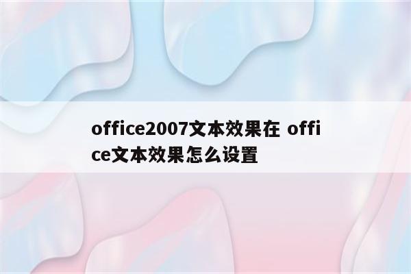 office2007文本效果在 office文本效果怎么设置