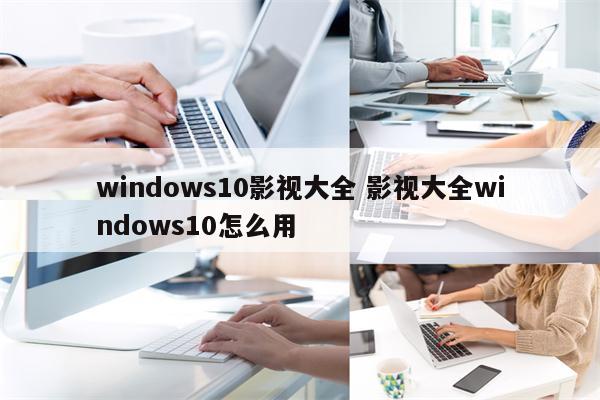 windows10影视大全 影视大全windows10怎么用