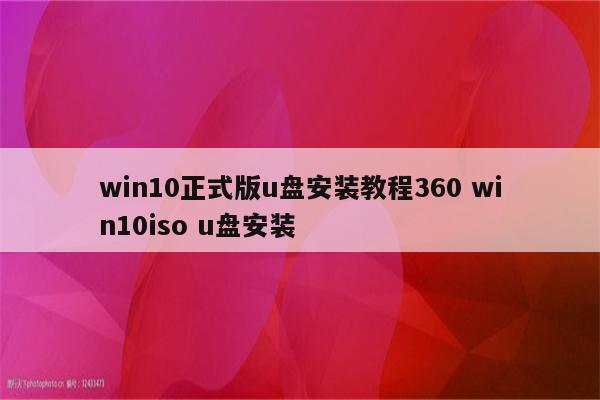win10正式版u盘安装教程360 win10iso u盘安装
