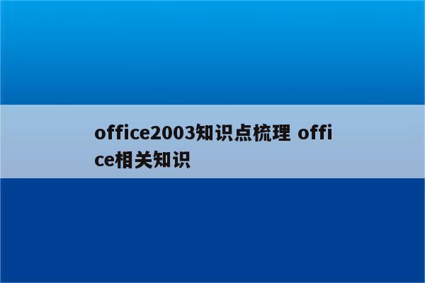 office2003知识点梳理 office相关知识