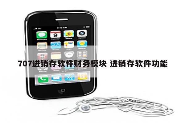 707进销存软件财务模块 进销存软件功能