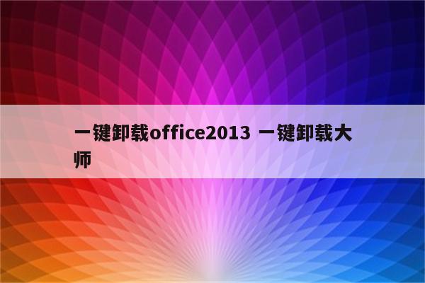 一键卸载office2013 一键卸载大师