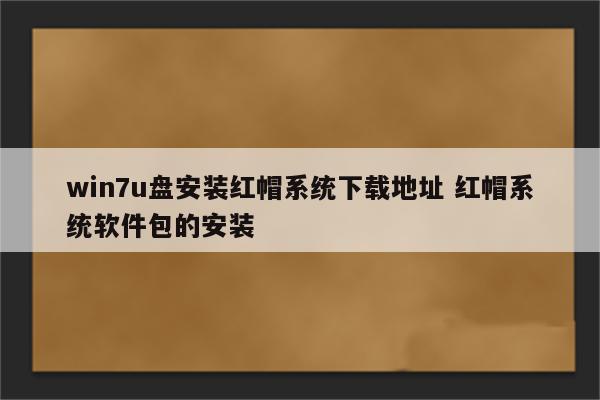 win7u盘安装红帽系统下载地址 红帽系统软件包的安装