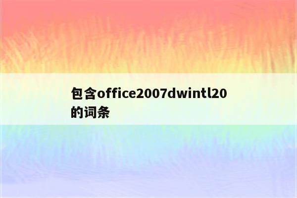 包含office2007dwintl20的词条