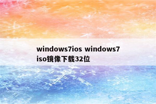 windows7ios windows7iso镜像下载32位