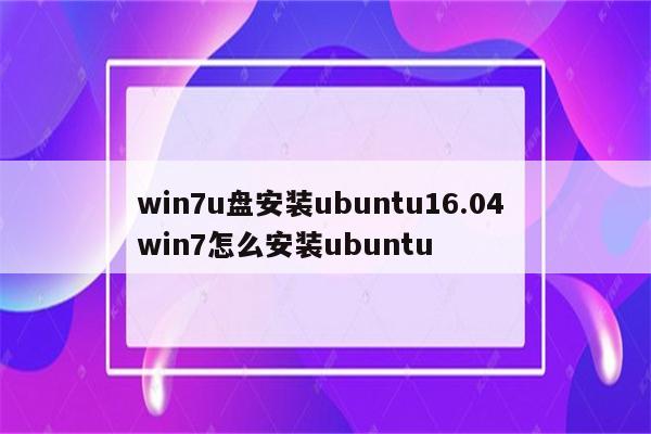 win7u盘安装ubuntu16.04 win7怎么安装ubuntu