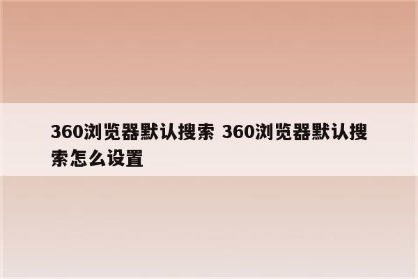360浏览器默认搜索 360浏览器默认搜索怎么设置
