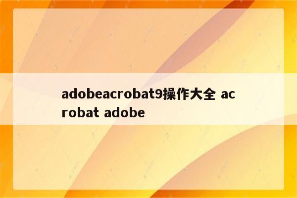 adobeacrobat9操作大全 acrobat adobe