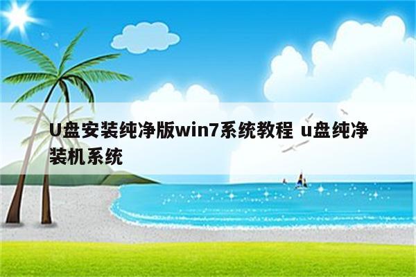 U盘安装纯净版win7系统教程 u盘纯净装机系统