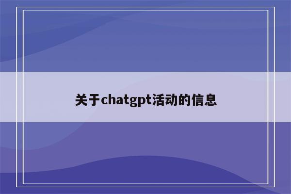 关于chatgpt活动的信息
