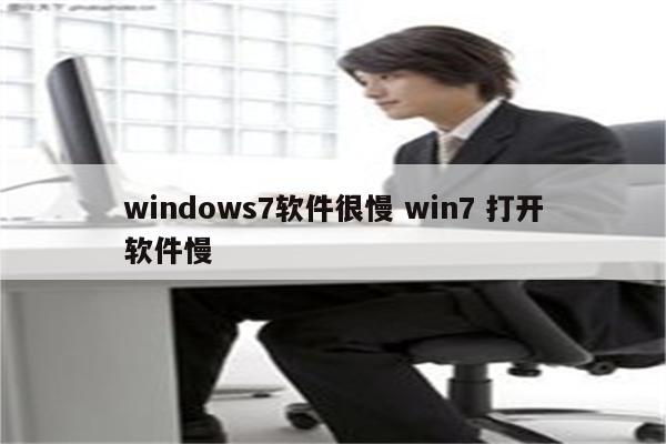 windows7软件很慢 win7 打开软件慢