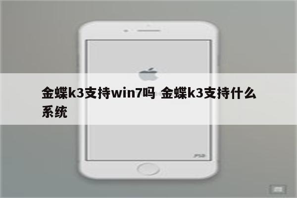 金蝶k3支持win7吗 金蝶k3支持什么系统