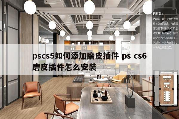 pscs5如何添加磨皮插件 ps cs6磨皮插件怎么安装