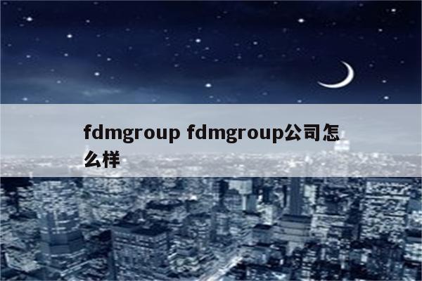 fdmgroup fdmgroup公司怎么样