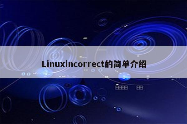Linuxincorrect的简单介绍