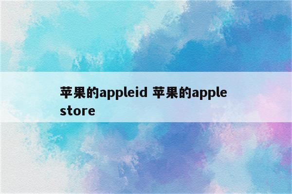 苹果的appleid 苹果的apple store