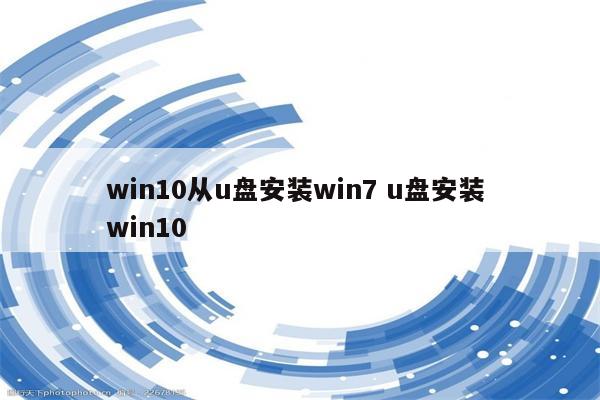 win10从u盘安装win7 u盘安装 win10