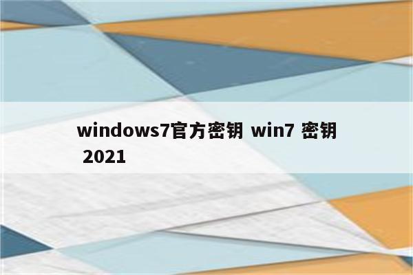 windows7官方密钥 win7 密钥 2021