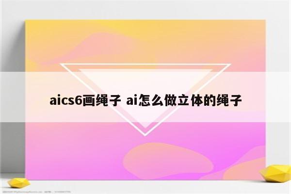 aics6画绳子 ai怎么做立体的绳子
