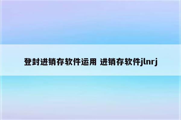 登封进销存软件运用 进销存软件jlnrj