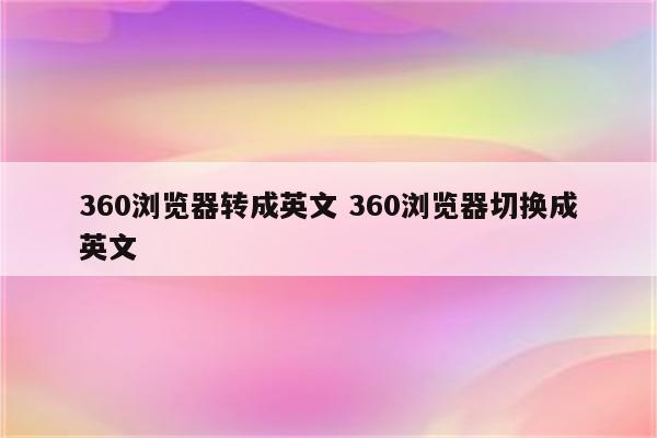 360浏览器转成英文 360浏览器切换成英文