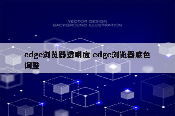 edge浏览器透明度 edge浏览器底色调整