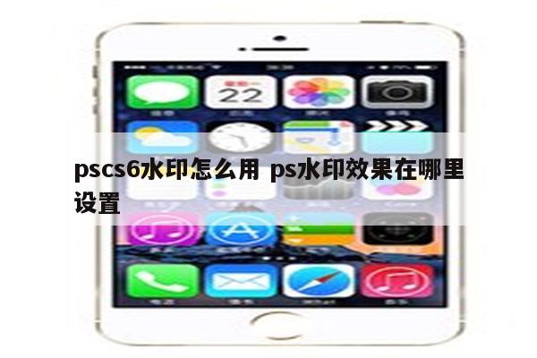 pscs6水印怎么用 ps水印效果在哪里设置