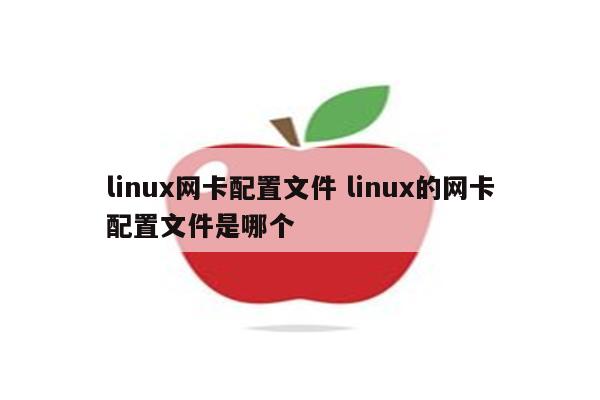 linux网卡配置文件 linux的网卡配置文件是哪个