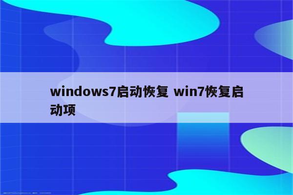 windows7启动恢复 win7恢复启动项