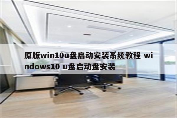 原版win10u盘启动安装系统教程 windows10 u盘启动盘安装