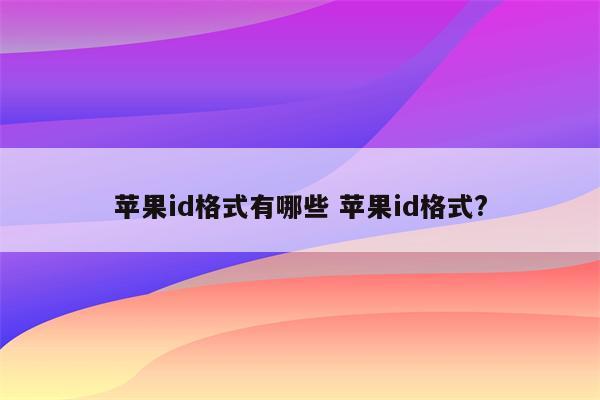苹果id格式有哪些 苹果id格式?